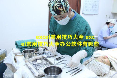 excel常用技巧大全 excel常用技巧大全办公软件有哪些